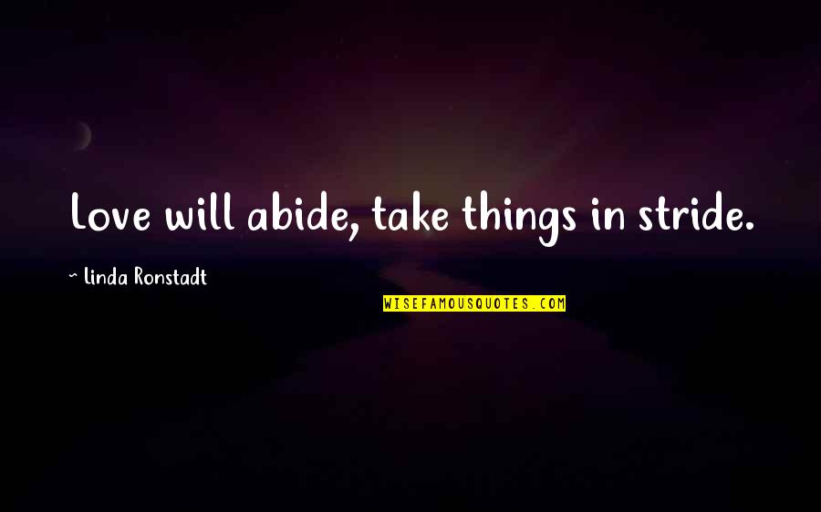 Illusions And Magic Quotes By Linda Ronstadt: Love will abide, take things in stride.
