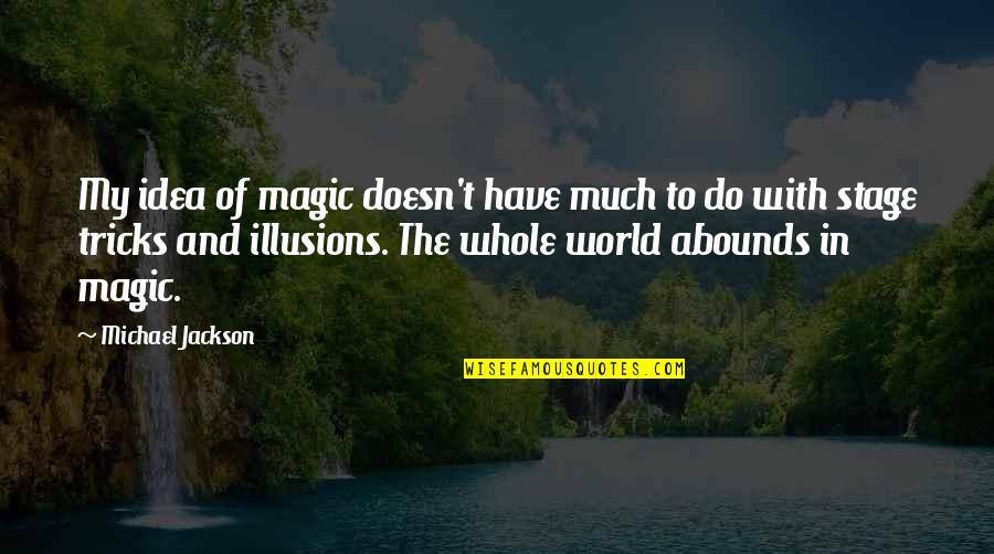 Illusions And Magic Quotes By Michael Jackson: My idea of magic doesn't have much to