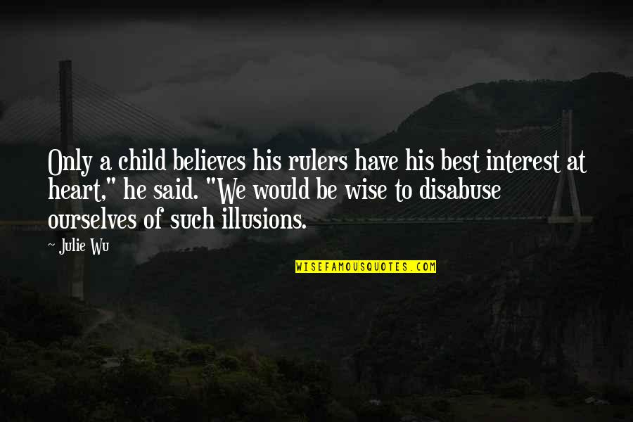 Illusions Best Quotes By Julie Wu: Only a child believes his rulers have his