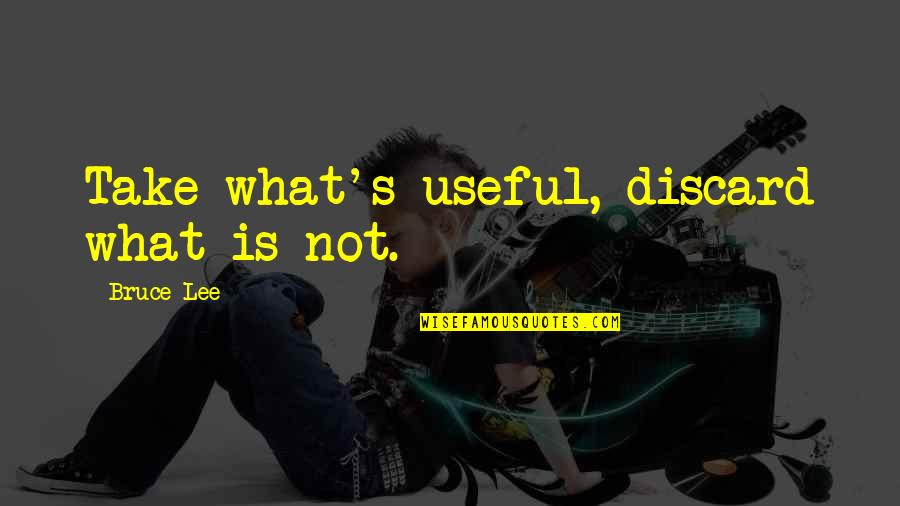 Illusions Delusions Quotes By Bruce Lee: Take what's useful, discard what is not.