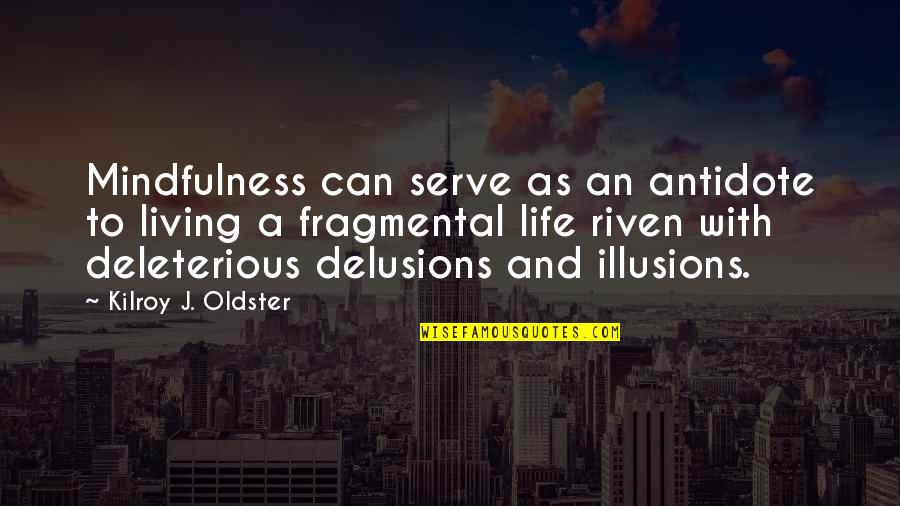 Illusions Delusions Quotes By Kilroy J. Oldster: Mindfulness can serve as an antidote to living