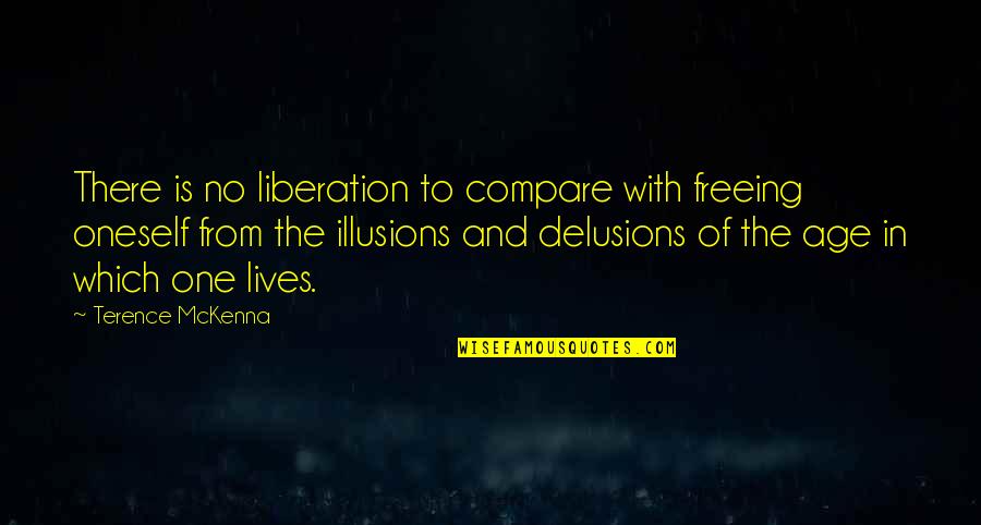 Illusions Delusions Quotes By Terence McKenna: There is no liberation to compare with freeing