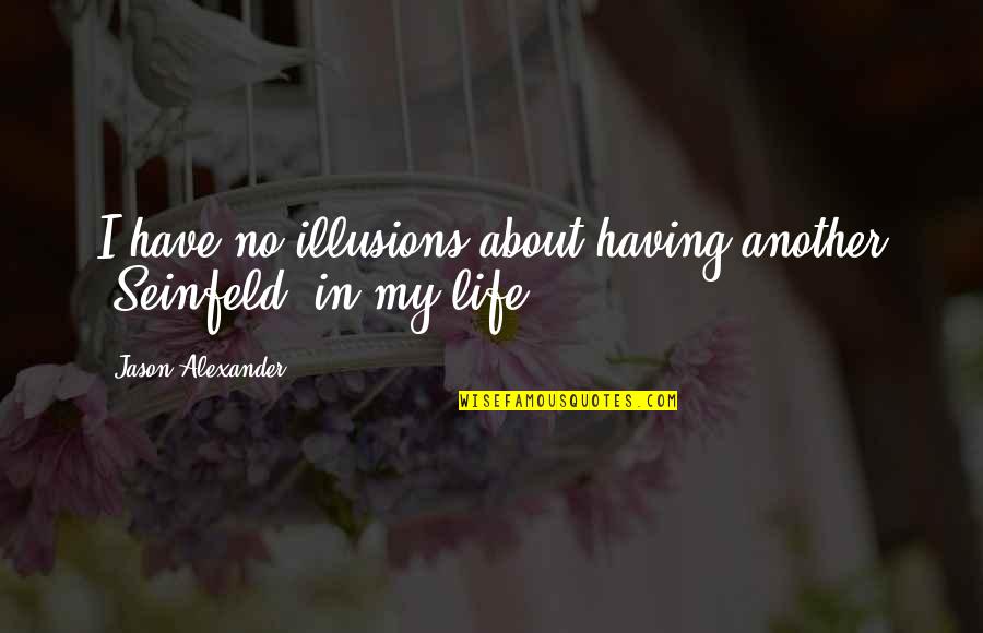 Illusions In Life Quotes By Jason Alexander: I have no illusions about having another 'Seinfeld' Illusions In Life Quotes By Jason Alexander: I have no illusions about having another 'Seinfeld'