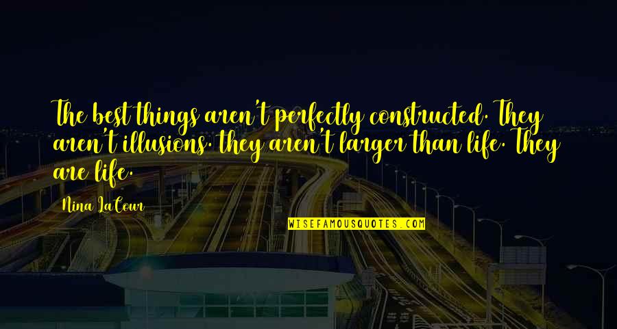 Illusions In Life Quotes By Nina LaCour: The best things aren't perfectly constructed. They aren't Illusions In Life Quotes By Nina LaCour: The best things aren't perfectly constructed. They aren't