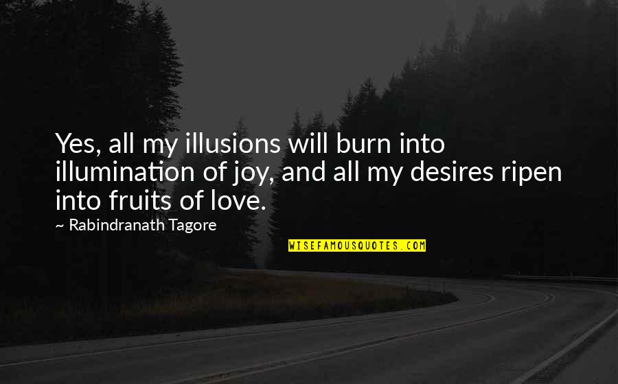 Illusions In Love Quotes By Rabindranath Tagore: Yes, all my illusions will burn into illumination