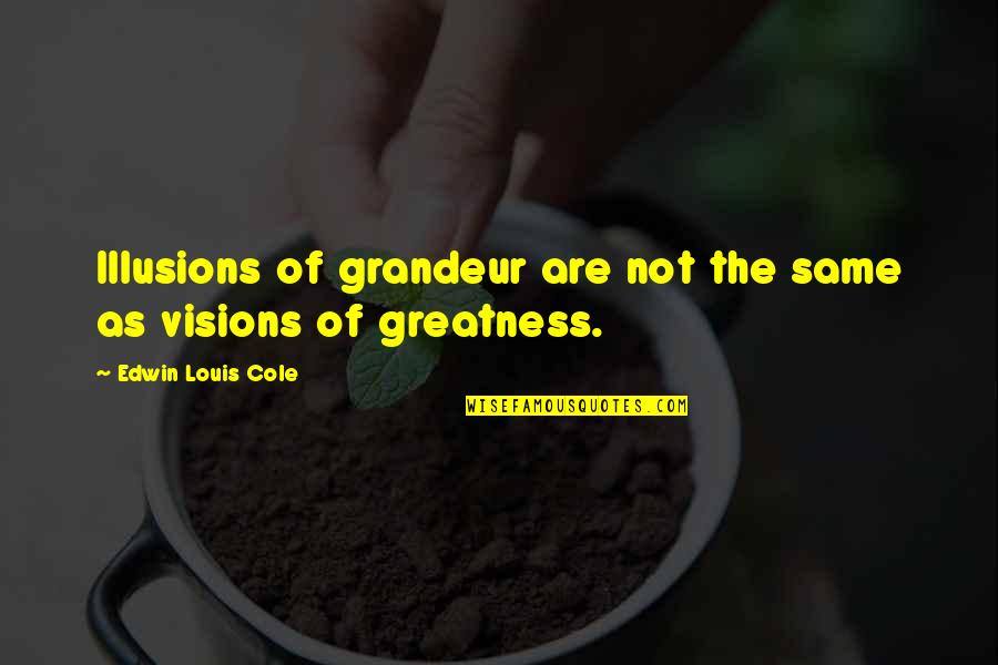 Illusions Of Grandeur Quotes By Edwin Louis Cole: Illusions of grandeur are not the same as