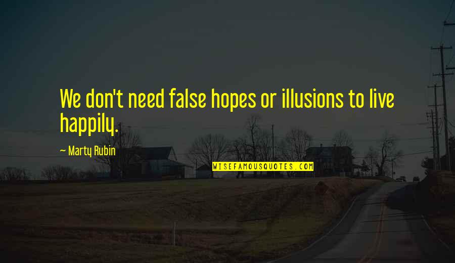 Illusions Of Happiness Quotes By Marty Rubin: We don't need false hopes or illusions to