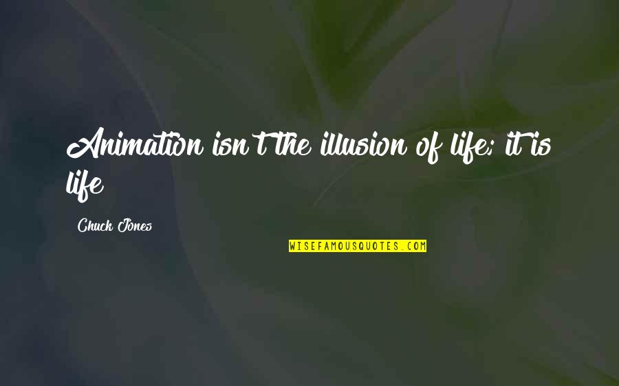 Illusions Of Life Quotes By Chuck Jones: Animation isn't the illusion of life; it is