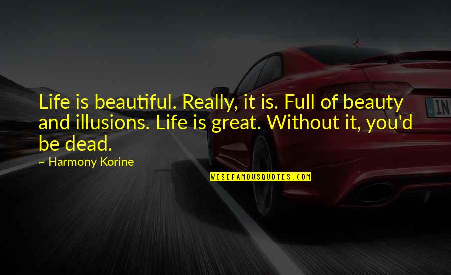 Illusions Of Life Quotes By Harmony Korine: Life is beautiful. Really, it is. Full of