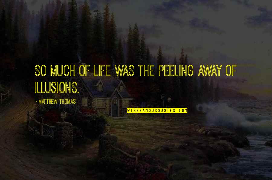 Illusions Of Life Quotes By Matthew Thomas: So much of life was the peeling away