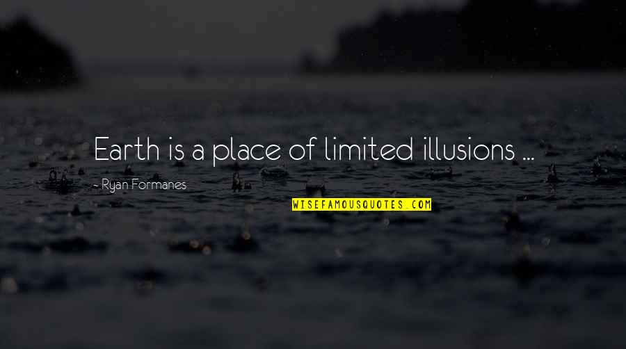 Illusions Of Life Quotes By Ryan Formanes: Earth is a place of limited illusions ...