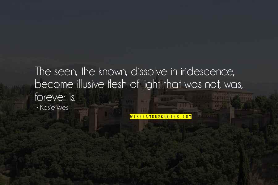 Illusive Quotes By Kasie West: The seen, the known, dissolve in iridescence, become