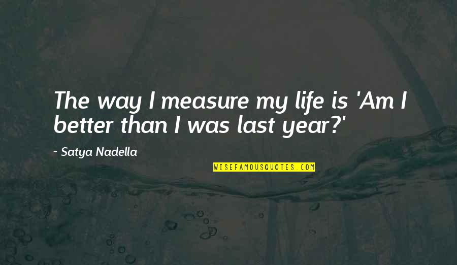 Illussion Quotes By Satya Nadella: The way I measure my life is 'Am Illussion Quotes By Satya Nadella: The way I measure my life is 'Am