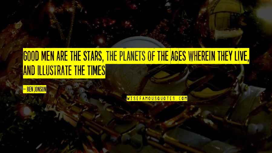 Illustrate Quotes By Ben Jonson: Good men are the stars, the planets of