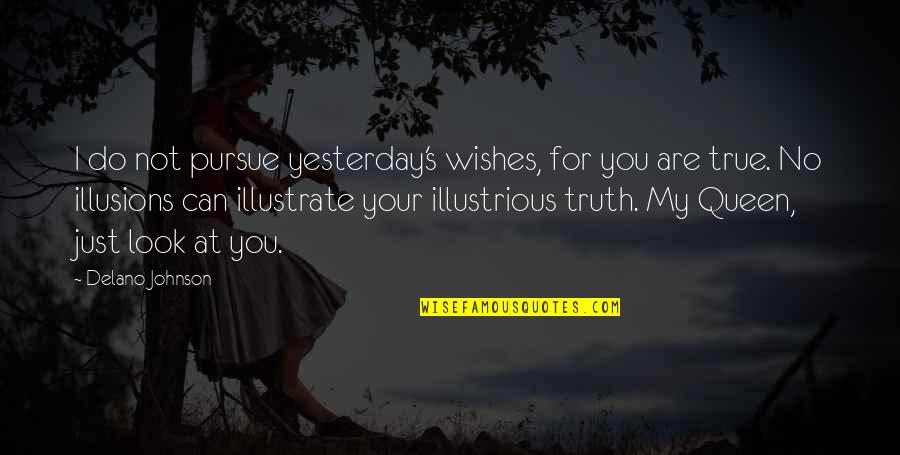 Illustrate Quotes By Delano Johnson: I do not pursue yesterday's wishes, for you