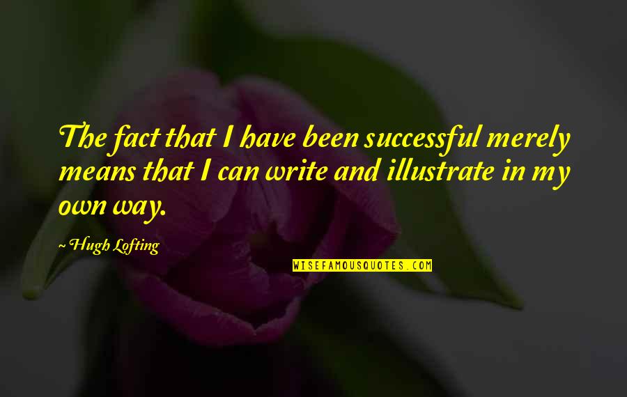 Illustrate Quotes By Hugh Lofting: The fact that I have been successful merely