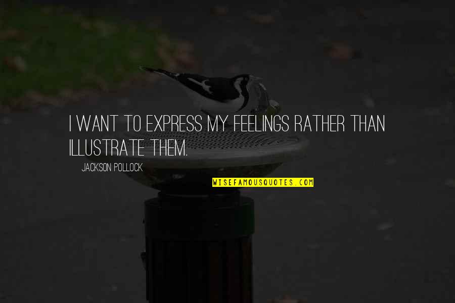 Illustrate Quotes By Jackson Pollock: I want to express my feelings rather than