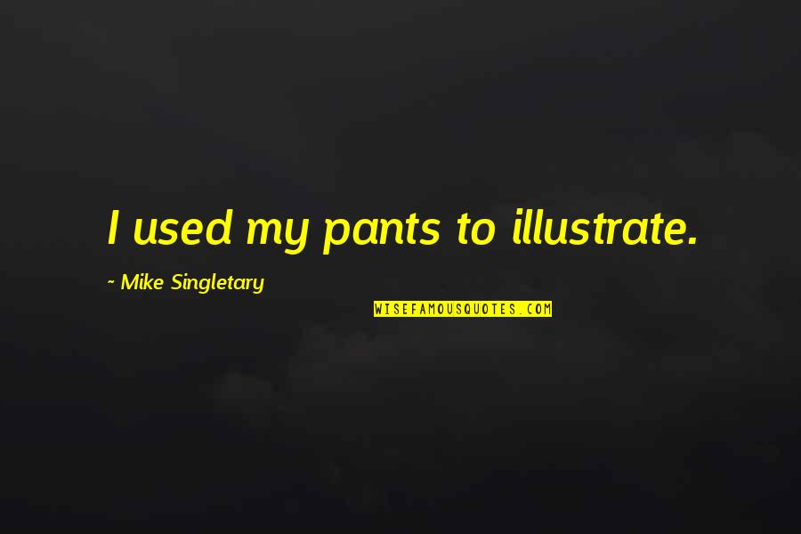 Illustrate Quotes By Mike Singletary: I used my pants to illustrate.