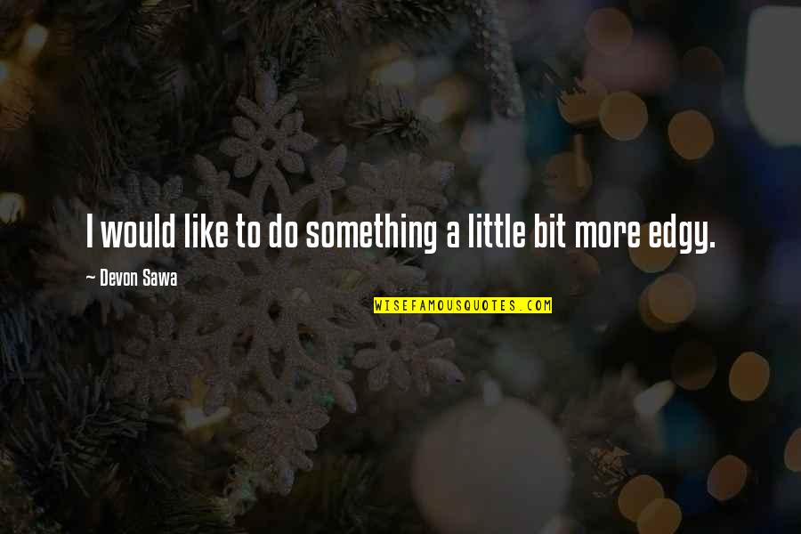 Illustrated Inspirational Quotes By Devon Sawa: I would like to do something a little