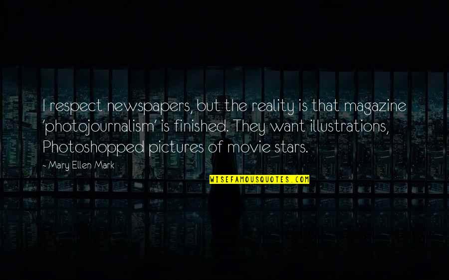 Illustrations Quotes By Mary Ellen Mark: I respect newspapers, but the reality is that