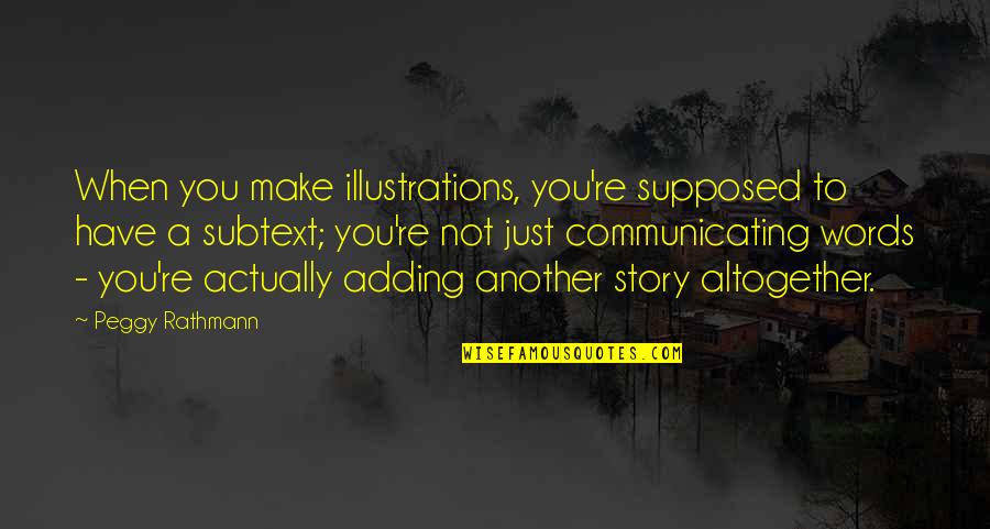 Illustrations Quotes By Peggy Rathmann: When you make illustrations, you're supposed to have