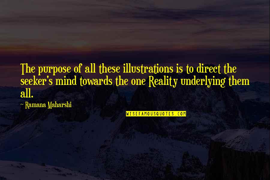 Illustrations Quotes By Ramana Maharshi: The purpose of all these illustrations is to