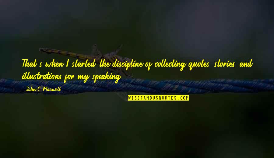 Illustrations Stories And Quotes By John C. Maxwell: That's when I started the discipline of collecting Illustrations Stories And Quotes By John C. Maxwell: That's when I started the discipline of collecting