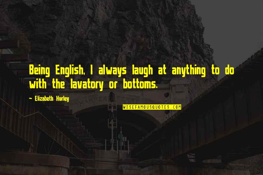 Illustrative Quotes By Elizabeth Hurley: Being English, I always laugh at anything to