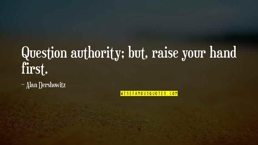 Illustrator Quotes By Alan Dershowitz: Question authority; but, raise your hand first.