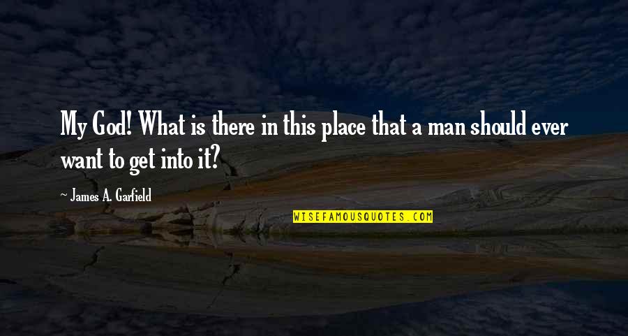 Illustrator Quotes By James A. Garfield: My God! What is there in this place