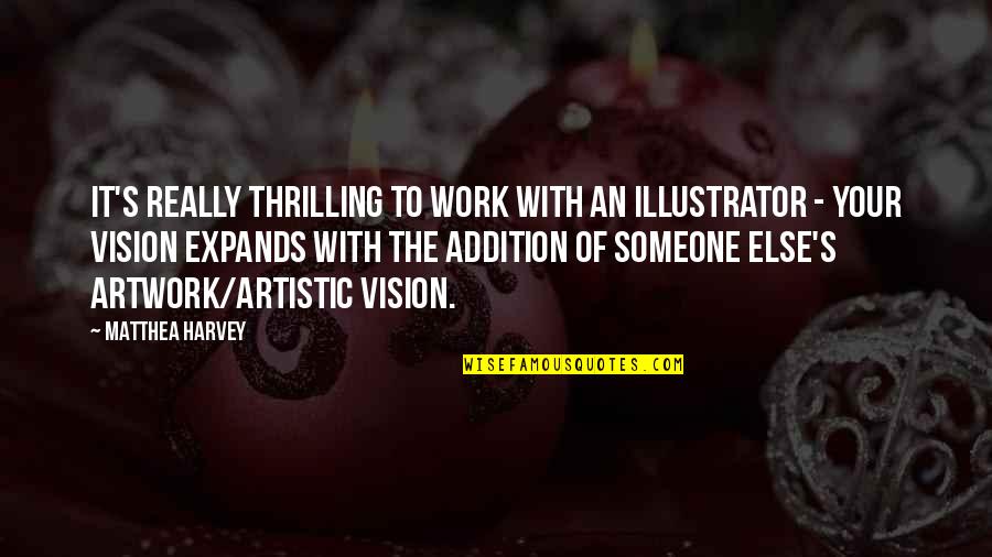 Illustrator Quotes By Matthea Harvey: It's really thrilling to work with an illustrator