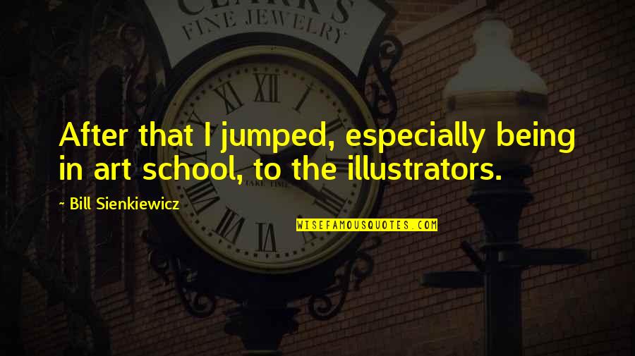 Illustrators Art Quotes By Bill Sienkiewicz: After that I jumped, especially being in art