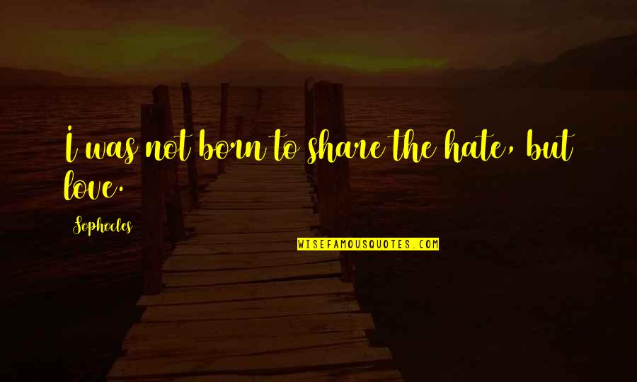 Illustrators For Childrens Books Quotes By Sophocles: I was not born to share the hate,
