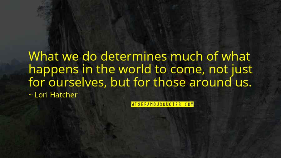 Illustrators For Hire Quotes By Lori Hatcher: What we do determines much of what happens Illustrators For Hire Quotes By Lori Hatcher: What we do determines much of what happens