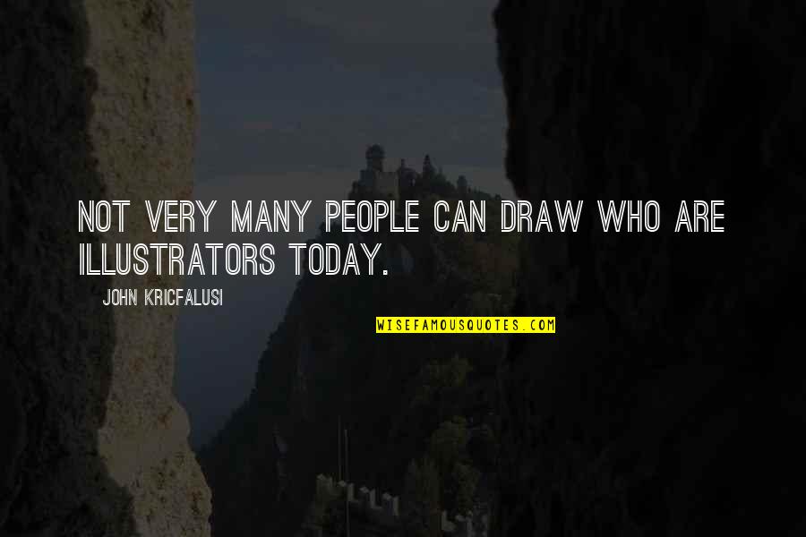 Illustrators Quotes By John Kricfalusi: Not very many people can draw who are