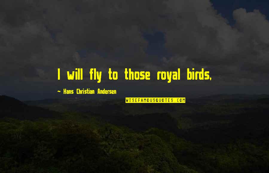 Illustrer Les Quotes By Hans Christian Andersen: I will fly to those royal birds,