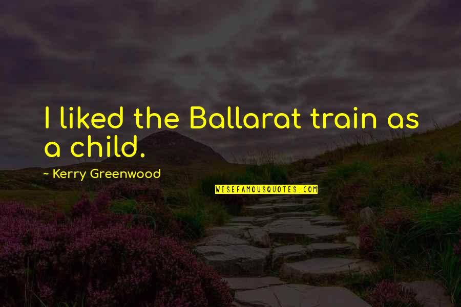 Illustreren Quotes By Kerry Greenwood: I liked the Ballarat train as a child.