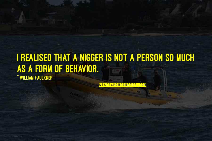 Illustrert Quotes By William Faulkner: I realised that a nigger is not a Illustrert Quotes By William Faulkner: I realised that a nigger is not a