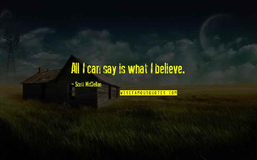 Illustrestion Quotes By Scott McClellan: All I can say is what I believe. Illustrestion Quotes By Scott McClellan: All I can say is what I believe.