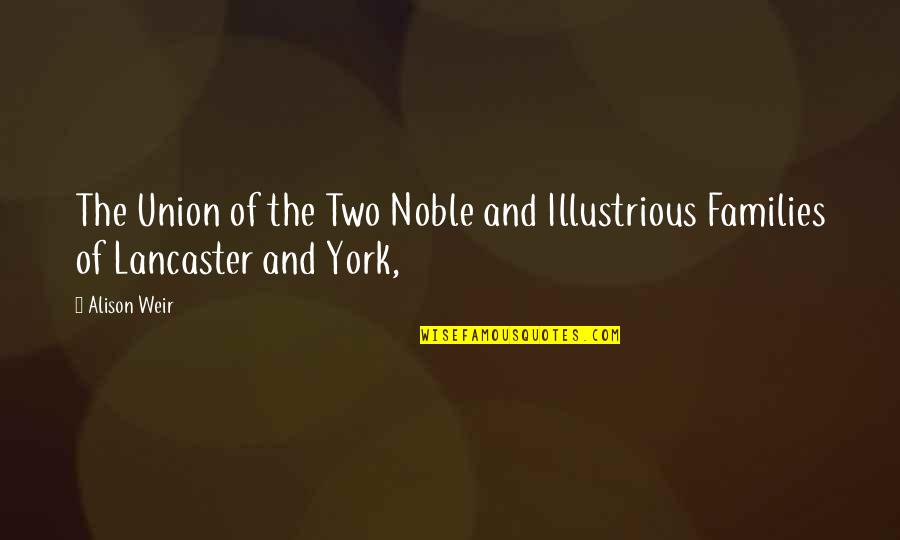 Illustrious Quotes By Alison Weir: The Union of the Two Noble and Illustrious