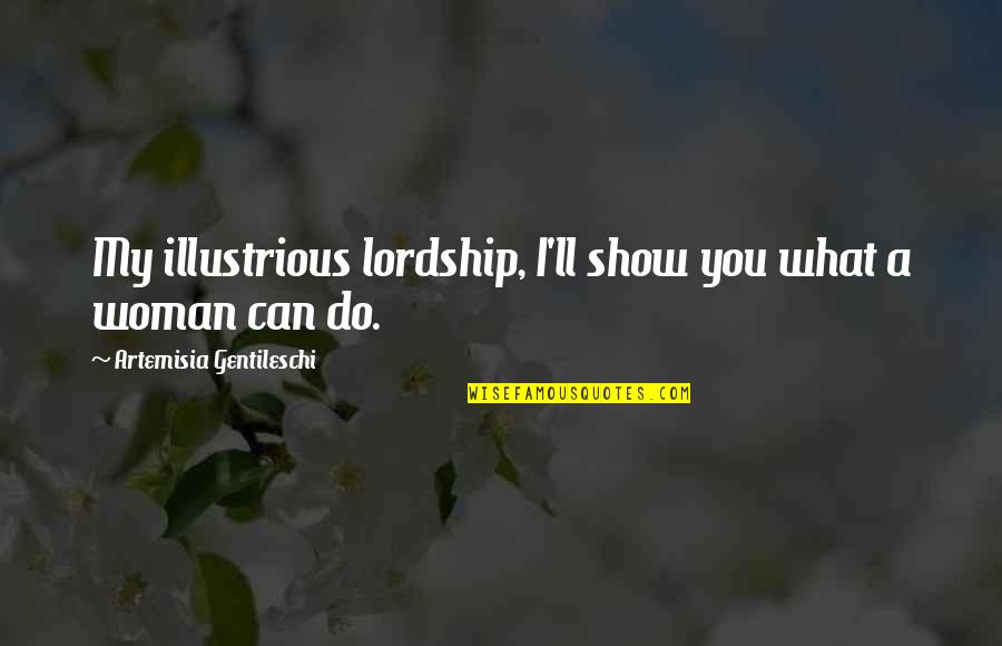 Illustrious Quotes By Artemisia Gentileschi: My illustrious lordship, I'll show you what a Illustrious Quotes By Artemisia Gentileschi: My illustrious lordship, I'll show you what a