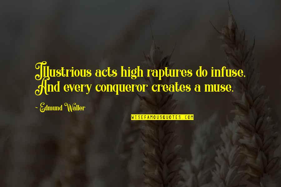 Illustrious Quotes By Edmund Waller: Illustrious acts high raptures do infuse, And every