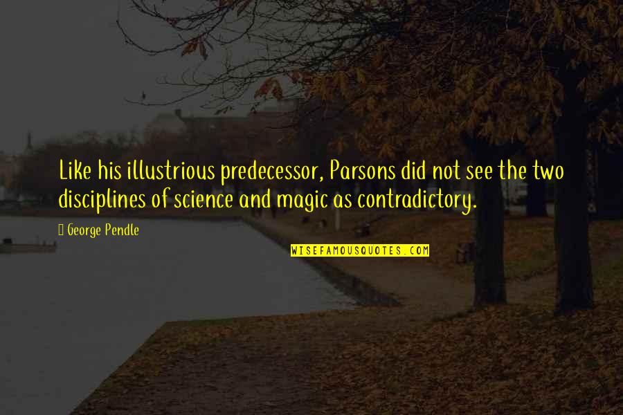 Illustrious Quotes By George Pendle: Like his illustrious predecessor, Parsons did not see