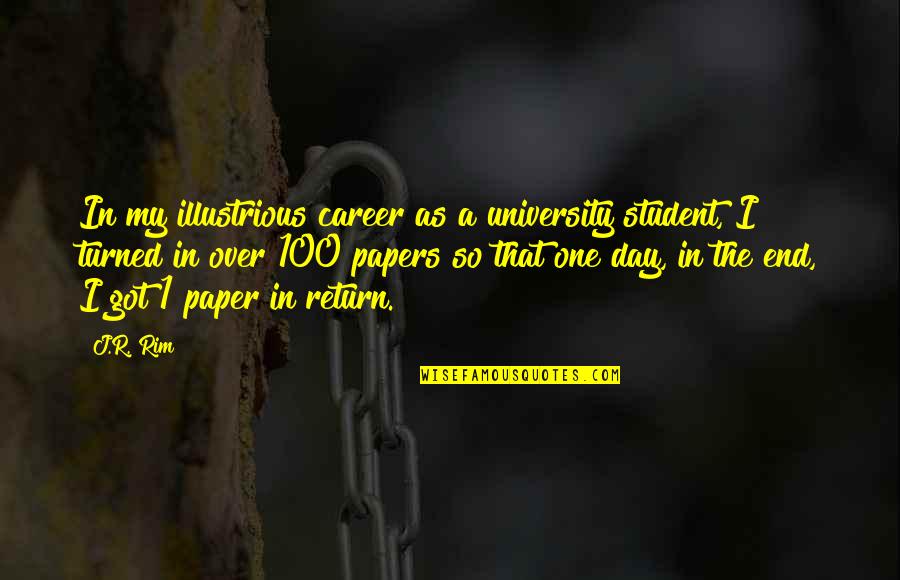 Illustrious Quotes By J.R. Rim: In my illustrious career as a university student, Illustrious Quotes By J.R. Rim: In my illustrious career as a university student,