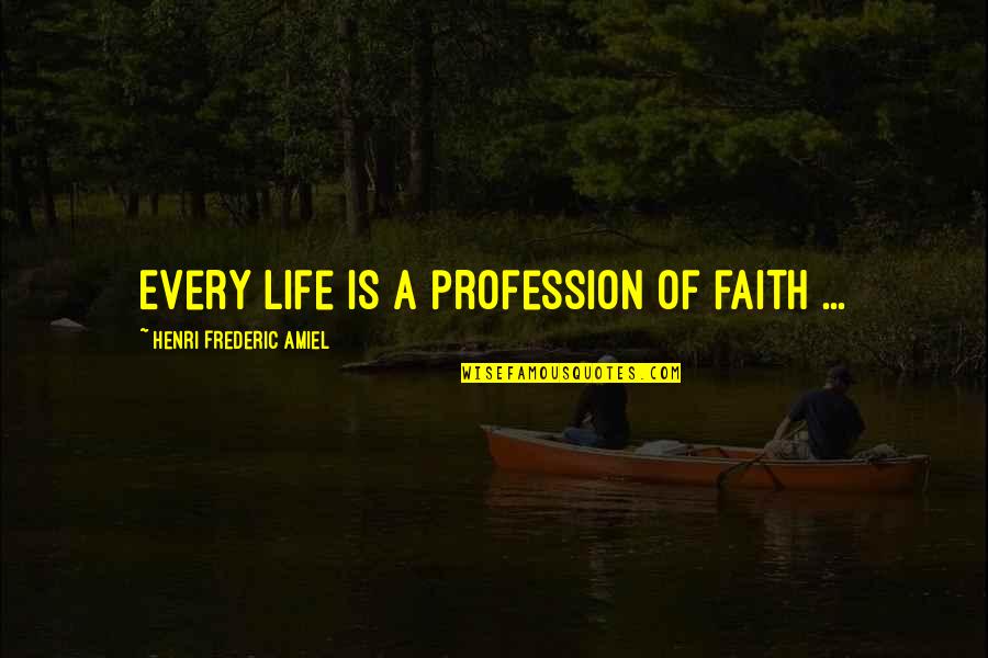 Illutions Quotes By Henri Frederic Amiel: Every life is a profession of faith ...