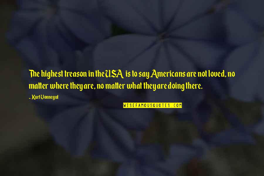 Illutions Quotes By Kurt Vonnegut: The highest treason in the USA is to