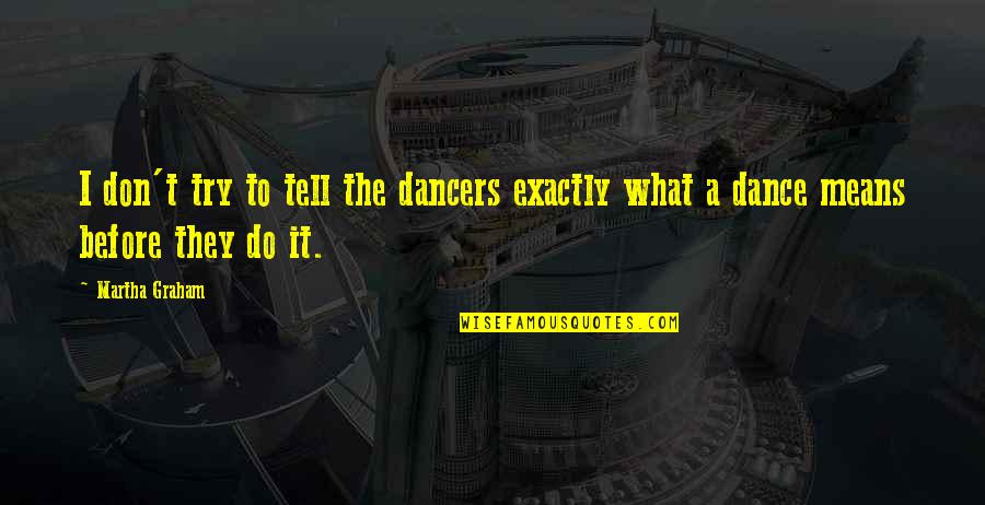 Illutions Quotes By Martha Graham: I don't try to tell the dancers exactly