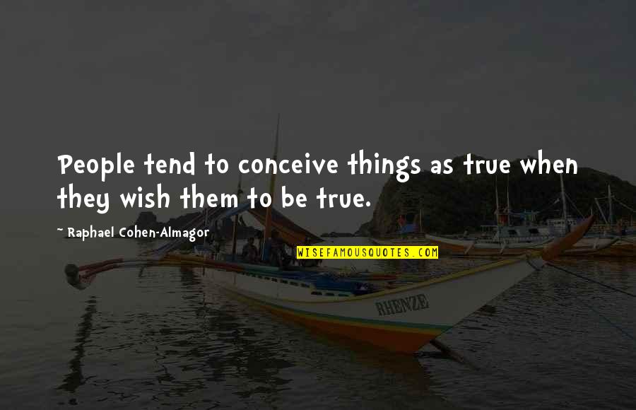 Illuvian Quotes By Raphael Cohen-Almagor: People tend to conceive things as true when