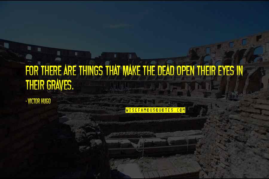 Illwhich Quotes By Victor Hugo: For there are things that make the dead