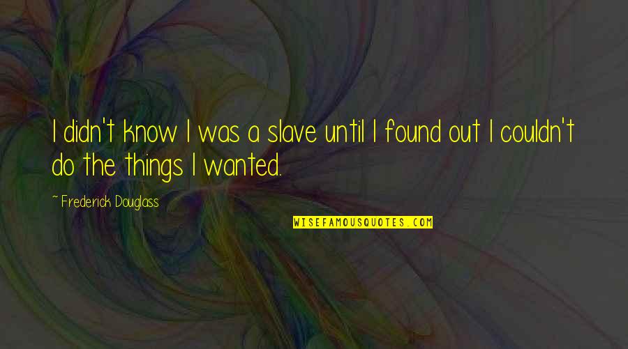 Illyasviel Quotes By Frederick Douglass: I didn't know I was a slave until
